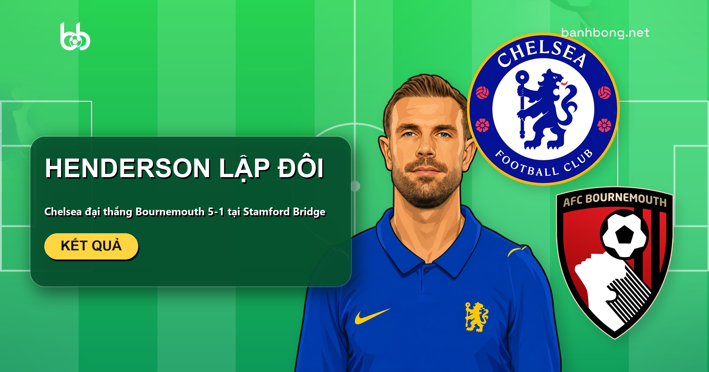 Henderson lập cú đúp, Chelsea đại thắng Bournemouth 5-1