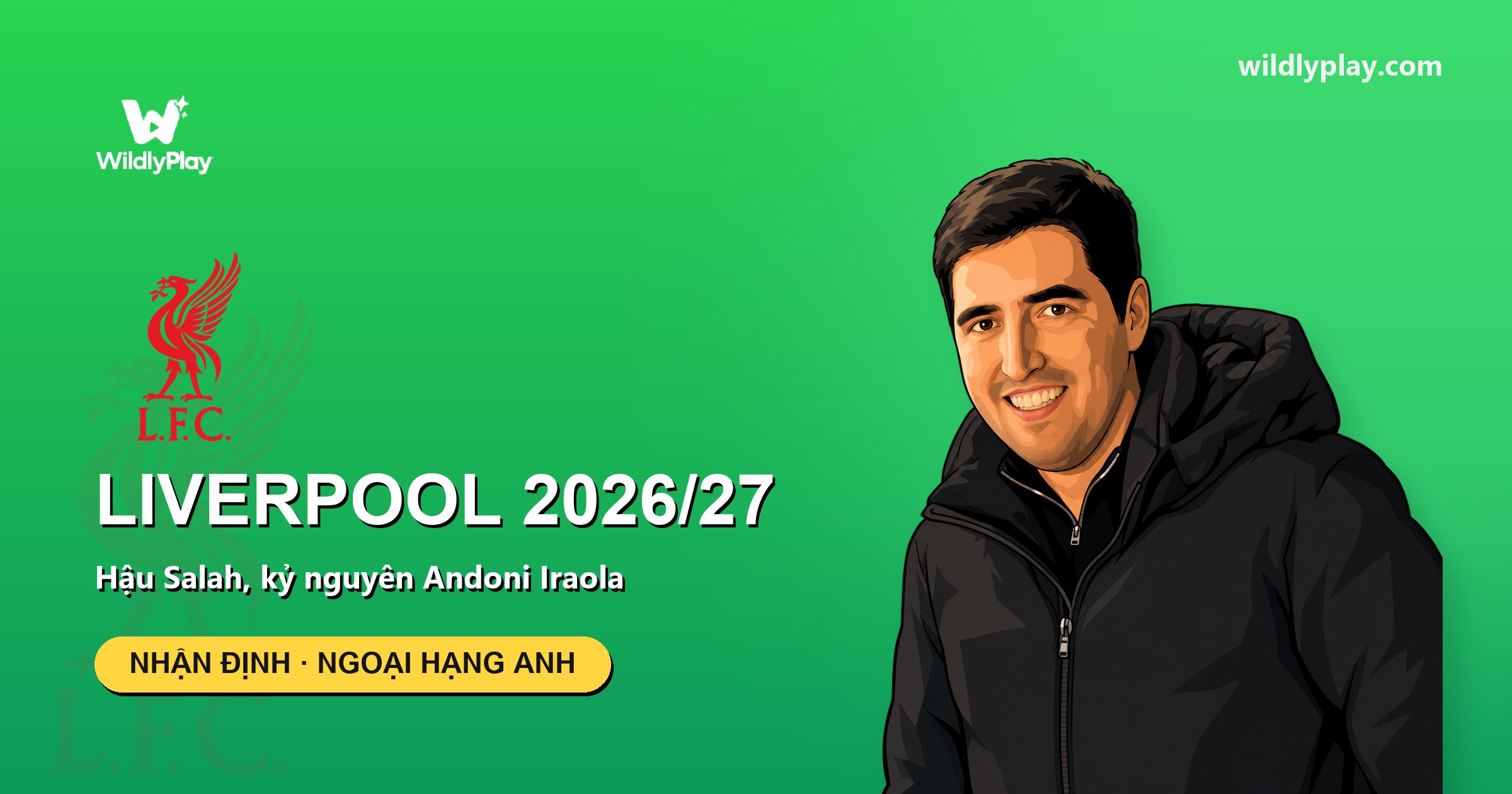 Nhận định Liverpool 2026/27: hậu Salah, kỷ nguyên Iraola